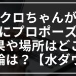 クロちゃんが遂にプロポーズ!結果や場所はどこ?指輪は?【水ダウ】