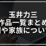玉井力三の作品一覧は?評判や家族についても調査