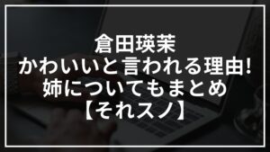 倉田瑛茉がかわいいと言われる理由は？姉についてもまとめ【それスノ】