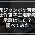 ジャンポケ斉藤の現在は洋菓子工場勤務!?示談はした?