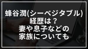蜂谷潤(シーベジタブル)の経歴は?妻や息子などの家族についても