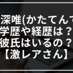 原深唯(かたてんて)の学歴や経歴は?彼氏はいるの?【激レアさん】