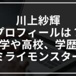 川上紗輝のプロフィールは?中学や高校などの学歴についても【ミライモンスター】